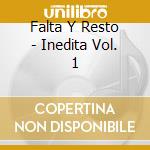 Falta Y Resto - Inedita Vol. 1 cd musicale di Falta Y Resto