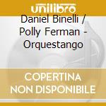 Daniel Binelli / Polly Ferman - Orquestango cd musicale di Daniel Binelli / Polly Ferman