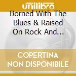 Borned With The Blues & Raised On Rock And Roll cd musicale di WAYNE KENNY