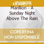 Marillion - A Sunday Night Above The Rain cd musicale di Marillion