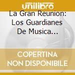 La Gran Reunion: Los Guardianes De Musica Criolla - Renacimiento cd