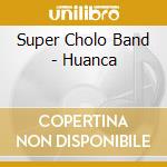 Super Cholo Band - Huanca cd