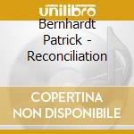 Bernhardt Patrick - Reconciliation cd musicale di Bernhardt Patrick