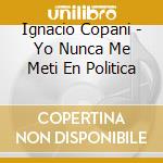 Ignacio Copani - Yo Nunca Me Meti En Politica cd