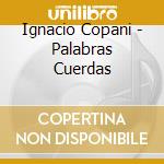 Ignacio Copani - Palabras Cuerdas cd musicale di Ignacio Copani