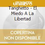 Tanghetto - El Miedo A La Libertad cd musicale di Tanghetto