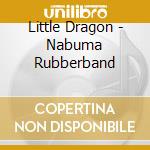 Little Dragon - Nabuma Rubberband cd