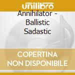 Annihilator - Ballistic Sadastic cd musicale
