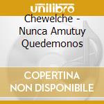 Chewelche - Nunca Amutuy Quedemonos cd