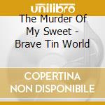 The Murder Of My Sweet - Brave Tin World cd