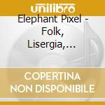 Elephant Pixel - Folk, Lisergia, Computers cd musicale di Elephant Pixel