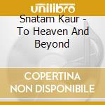 Snatam Kaur - To Heaven And Beyond cd