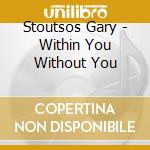 Stoutsos Gary - Within You Without You cd