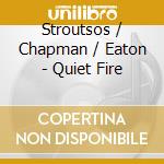 Stroutsos / Chapman / Eaton - Quiet Fire cd
