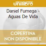 Daniel Fumega - Aguas De Vida cd musicale di Fumega Daniel