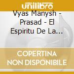 Vyas Manysh - Prasad - El Espiritu De La Ind cd musicale di Vyas Manysh