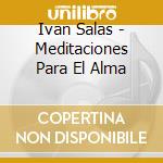 Ivan Salas - Meditaciones Para El Alma cd musicale di Ivan Salas