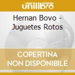 Hernan Bovo - Juguetes Rotos cd musicale di Hernan Bovo