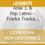 Arias J. & Pop Latino - Tracka Tracka ..El Baile De La cd
