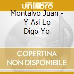 Montalvo Juan - Y Asi Lo Digo Yo cd musicale di Montalvo Juan