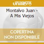Montalvo Juan - A Mis Viejos cd musicale di Montalvo Juan