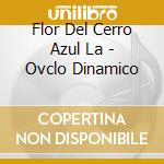 Flor Del Cerro Azul La - Ovclo Dinamico cd musicale di Flor Del Cerro Azul La