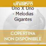 Uno X Uno - Melodias Gigantes cd musicale di Uno X Uno