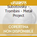 Subotovsky - Trombini - Metal Project cd