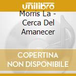 Morris La - Cerca Del Amanecer cd