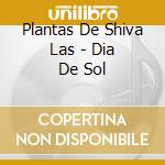 Plantas De Shiva Las - Dia De Sol cd musicale di Plantas De Shiva Las