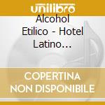 Alcohol Etilico - Hotel Latino Amricano cd