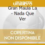 Gran Maula La - Nada Que Ver cd