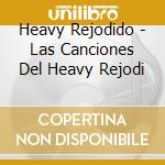 Heavy Rejodido - Las Canciones Del Heavy Rejodi cd musicale di Heavy Rejodido