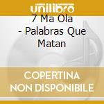 7 Ma Ola - Palabras Que Matan cd