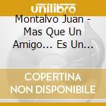 Montalvo Juan - Mas Que Un Amigo... Es Un Herm cd musicale di Montalvo Juan