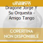 Dragone Jorge Y Su Orquesta - Amigo Tango cd