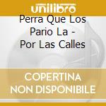 Perra Que Los Pario La - Por Las Calles cd