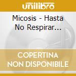 Micosis - Hasta No Respirar... cd