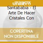 Santababia - El Arte De Hacer Cristales Con cd