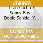 Tirao Cacho Y Sonny Boy - Doble Sonido, Y Su Concert Gui cd musicale di Tirao Cacho Y Sonny Boy