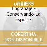 Engranaje - Conservando La Especie cd