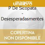 P De Sicopata - Desesperadasmentes cd