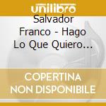 Salvador Franco - Hago Lo Que Quiero Y Quiero Lo cd