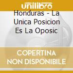 Honduras - La Unica Posicion Es La Oposic cd