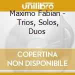 Maximo Fabian - Trios, Solos, Duos cd musicale di Maximo Fabian