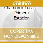 Chamorro Lucas - Primera Estacion cd