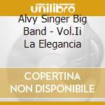 Alvy Singer Big Band - Vol.Ii La Elegancia cd musicale di Alvy Singer Big Band