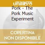 Pork - The Pork Music Experiment cd
