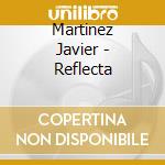 Martinez Javier - Reflecta cd musicale di Martinez Javier