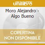 Moro Alejandro - Algo Bueno cd